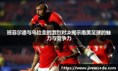 班菲尔德与乌拉圭的激烈对决揭示南美足球的魅力与竞争力