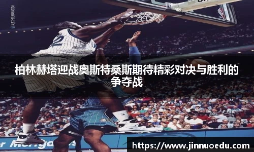 柏林赫塔迎战奥斯特桑斯期待精彩对决与胜利的争夺战